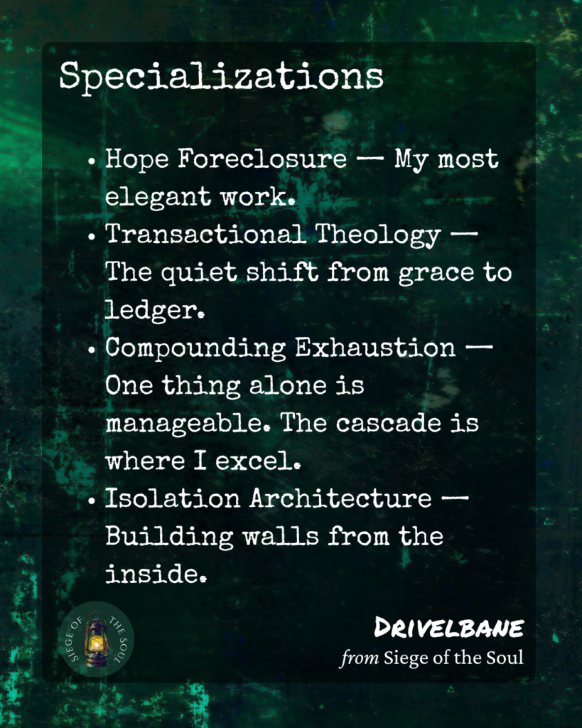 Drivelbane's specializations: hope foreclosure, transactional theology, compounding exhaustion, isolation architecture — tactics targeting exhausted special needs parents from Siege of the Soul